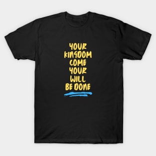 Your Kingdom Come Your Will Be Done | Matthew 6:10 T-Shirt